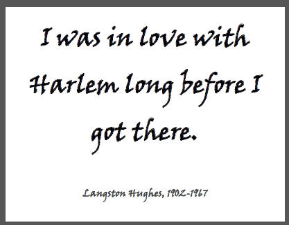 "I was in love with Harlem long before I got there," Langston Hughes. "I was in love with Harlem long before I got there," Langston Hughes.