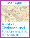 DBQ Map Quiz of the Assyrian, Chaldean, and Persian Empires, 1100-500 B.C.E. DBQ Map Quiz of the Assyrian, Chaldean, and Persian Empires, 1100-500 B.C.E.