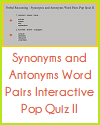 Synonyms and Antonyms Word Pairs Interactive Pop Quiz II Synonyms and Antonyms Word Pairs Interactive Pop Quiz II