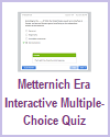 Metternich Era Interactive Multiple-Choice Quiz Metternich Era Interactive Multiple-Choice Quiz