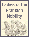 Ladies of the Frankish Nobility Ladies of the Frankish Nobility