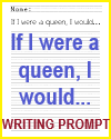 If I were a queen, I would... Writing Prompt If I were a queen, I would... Writing Prompt