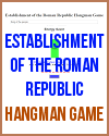 Establishment of the Roman Republic Hangman Game Establishment of the Roman Republic Hangman Game