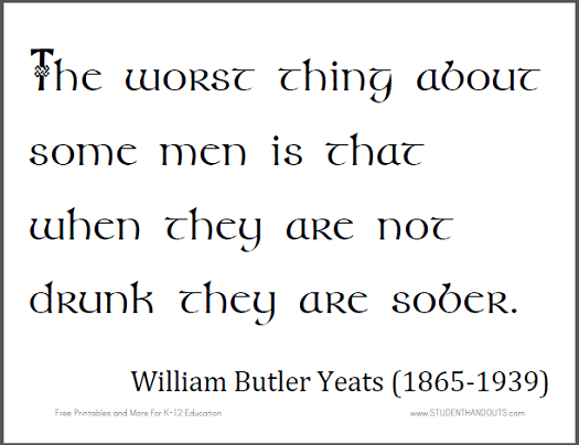 William Butler Yeats: The worst thing about some men is that when they are not drunk they are sober.