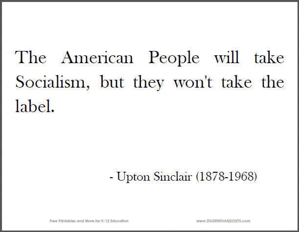 The American People will take Socialism, but they won't take the label. - Upton Sinclair