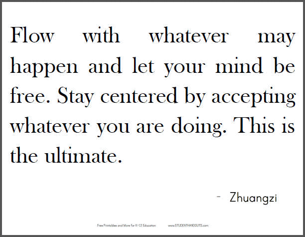 ZHUANGZI: Flow with whatever may happen and let your mind be free. Stay centered by accepting whatever you are doing. This is the ultimate.