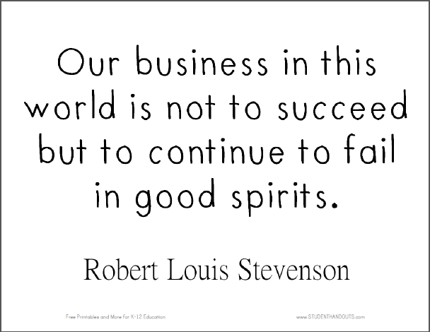 "Our business in this world is not to succeed but to continue to fail in good spirits." - Robert Louis Stevenson