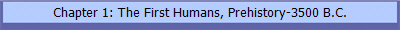 Chapter 1: The First Humans, Prehistory-3500 B.C.