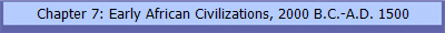 Chapter 7: Early African Civilizations, 2000 B.C.-A.D. 1500