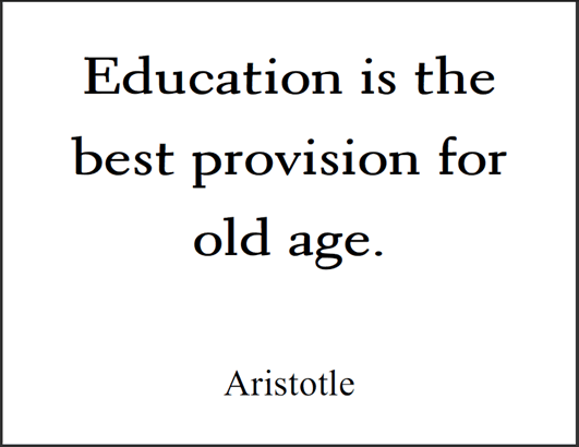  ARISTOTLE: Education is the best provision for old age.