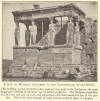 Porch of Maidens attached to the Erechtheum.  This building, on the Acropolis was, next to the Parthenon, the most important building of the great age of Greek sculpture.  The Maidens stand four on the front and one on each end supporting with their heads the top of the portico.  This is the best example of using human forms in place of columns.