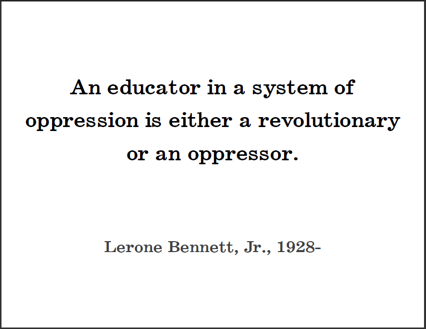  Lerone BENNETT, Jr.: An educator in a system of oppression is either a