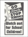 Go slowly. Stop accidents. Watch out for school children.