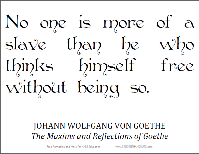 No one is more of a slave than he who thinks himself free without being so. - JOHANN WOLFGANG VON GOETHE