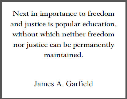 "Next in importance to freedom and justice is popular education, without which neither freedom nor justice can be permanently maintained," U.S. President James Garfield.