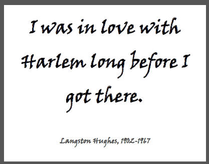 "I was in love with Harlem long before I got there," Langston Hughes.