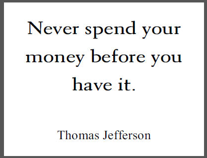 "Never spend your money before you have it," Thomas Jefferson.