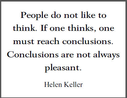 "People do not like to think. If one thinks, one must reach conclusions. Conclusions are not always pleasant.," Helen Keller.