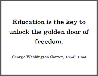 Education is the key to unlock the golden door of freedom. - George Washington Carver