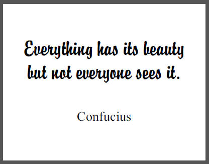 Everything has its beauty but not everyone sees it. - Confucius