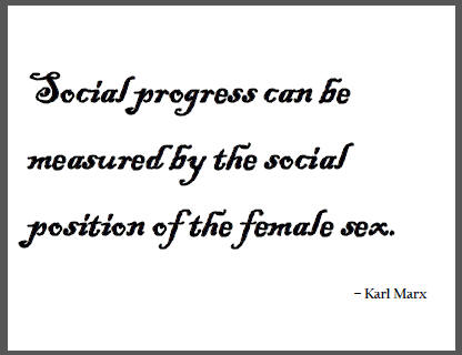 "Social progress can be measured by the social position of the female sex," Karl Marx.