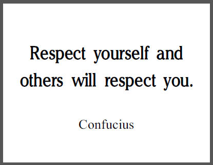 Respect yourself and others will respect you. - Confucius