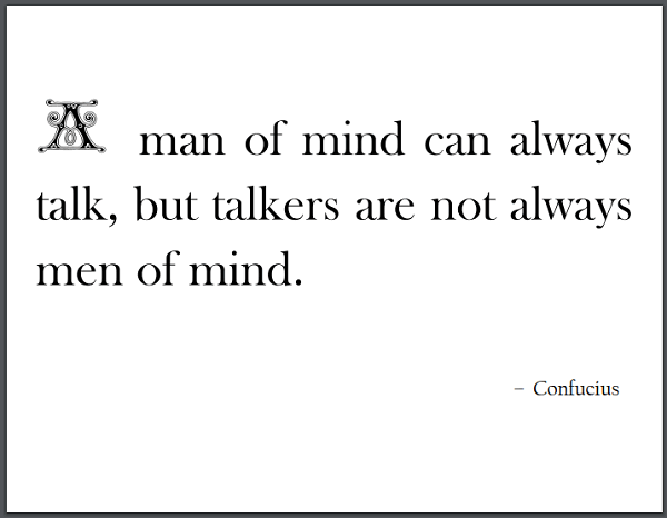 A man of mind can always talk, but talkers are not always men of mind. - Confucius