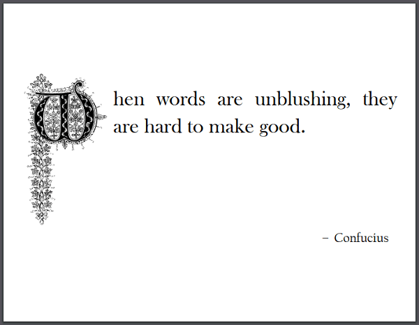 When words are unblushing, they are hard to make good. - Confucius