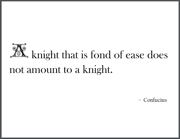 A knight that is fond of ease does not amount to a knight. - Confucius