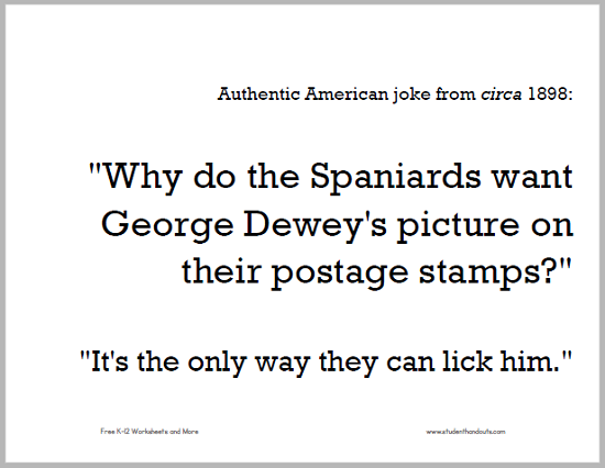 "Why do the Spaniards want George Dewey's picture on their postage stamps?" "It's the only way they can lick him." 