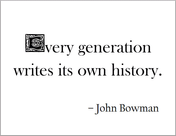 Every generation writes its own history. - John Bowman