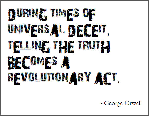 During times of universal deceit, telling the truth becomes a revolutionary act. - George Orwell