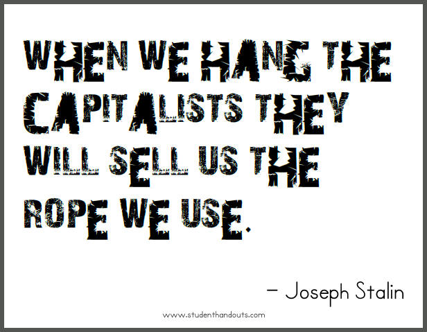 Joseph STALIN: When we hang the capitalists they will sell us the rope we use.