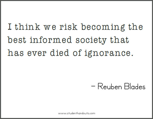 I think we risk becoming the best informed society that has ever died of ignorance. - Reuben Blades