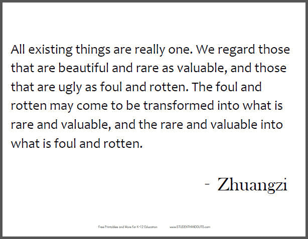 ZHUANGZI: All existing things are really one. We regard those that are beautiful and rare as valuable, and those that are ugly as foul and rotten...