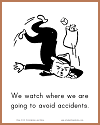 We watch where we are going to avoid accidents.