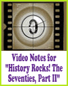 Video Notes for "History Rocks! The Seventies, Part II" Video Notes for "History Rocks! The Seventies, Part II"