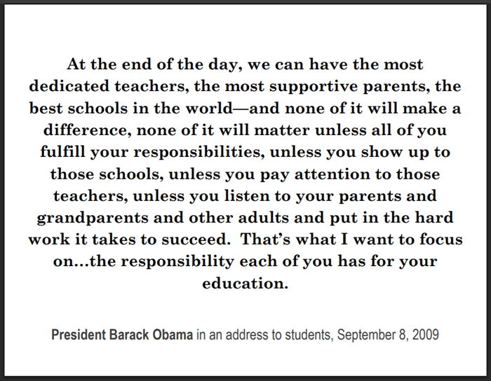 Barack Obama: "At the end of the day, we can have the most dedicated teachers, the most supportive parents, the best schools in the world—and none of it will make a difference, none of it will matter unless all of you fulfill your responsibilities..."