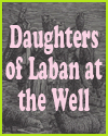 Daughters of Laban at the Well